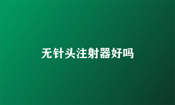 无针头注射器好吗