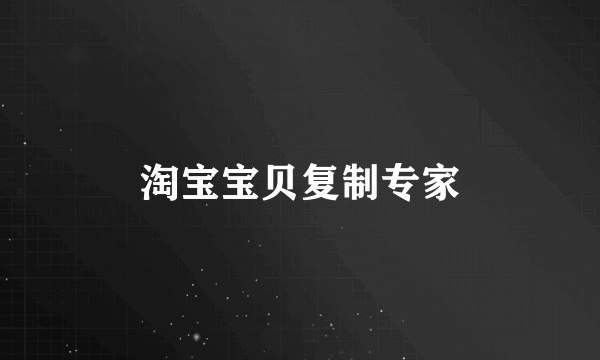 淘宝宝贝复制专家
