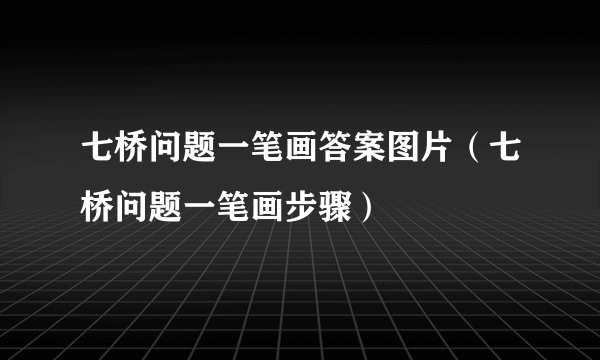 七桥问题一笔画答案图片（七桥问题一笔画步骤）
