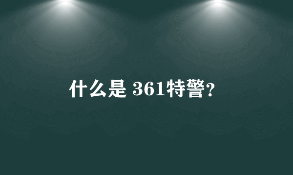 什么是 361特警？