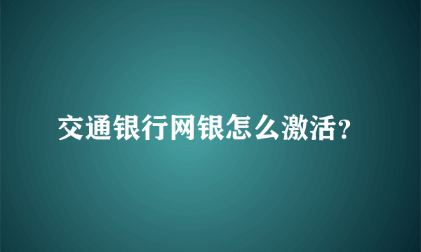 交通银行网银怎么激活？