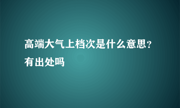 高端大气上档次是什么意思？有出处吗