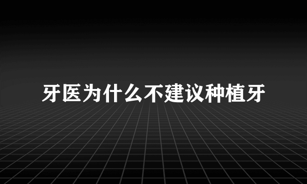 牙医为什么不建议种植牙