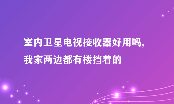 室内卫星电视接收器好用吗,我家两边都有楼挡着的