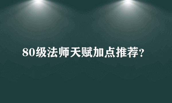80级法师天赋加点推荐？