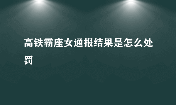 高铁霸座女通报结果是怎么处罚