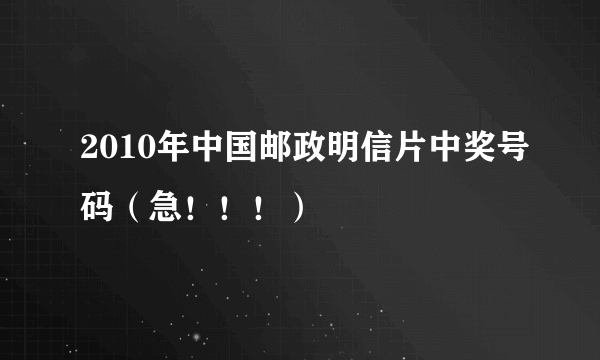 2010年中国邮政明信片中奖号码（急！！！）
