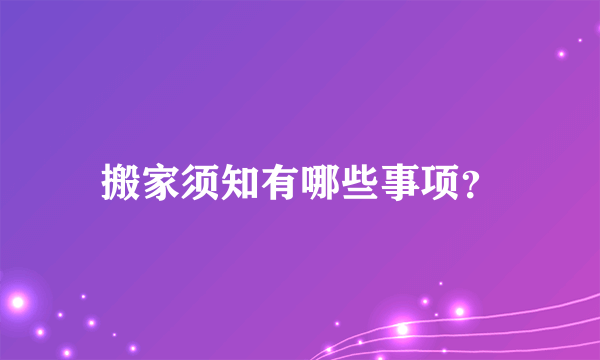 搬家须知有哪些事项？