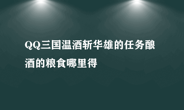 QQ三国温酒斩华雄的任务酿酒的粮食哪里得