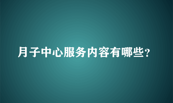 月子中心服务内容有哪些？