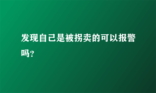 发现自己是被拐卖的可以报警吗？