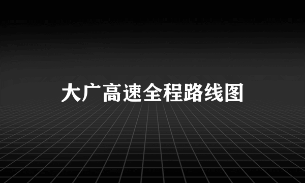 大广高速全程路线图