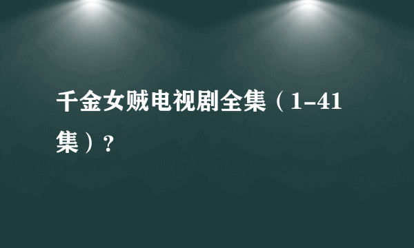 千金女贼电视剧全集（1-41集）？