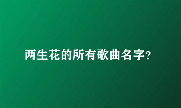 两生花的所有歌曲名字？