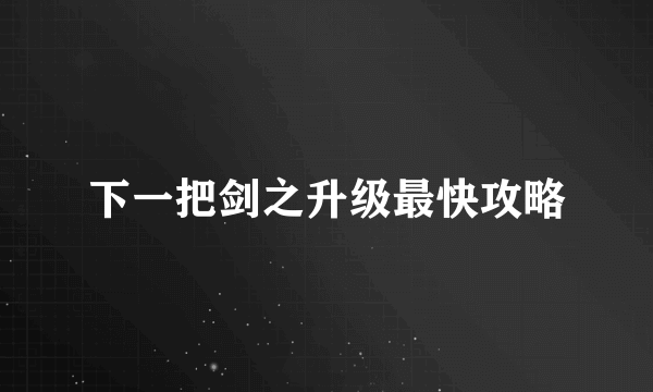 下一把剑之升级最快攻略