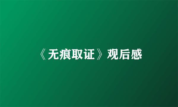 《无痕取证》观后感