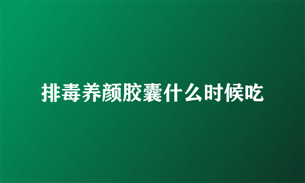 排毒养颜胶囊什么时候吃