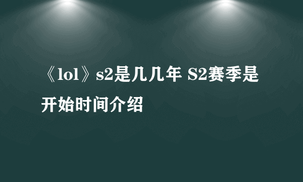 《lol》s2是几几年 S2赛季是开始时间介绍