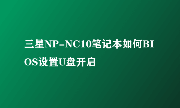 三星NP-NC10笔记本如何BIOS设置U盘开启