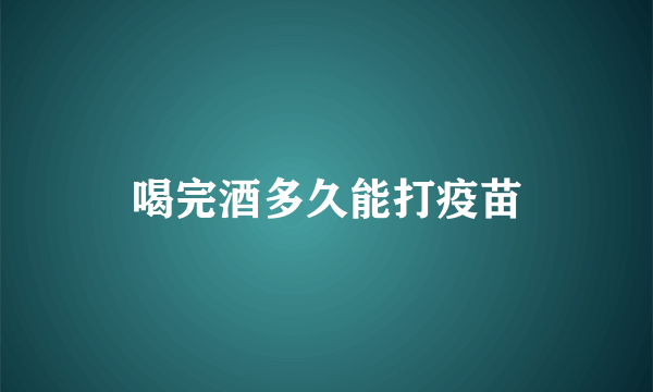 喝完酒多久能打疫苗