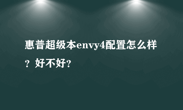 惠普超级本envy4配置怎么样？好不好？