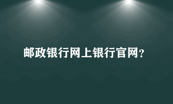邮政银行网上银行官网？