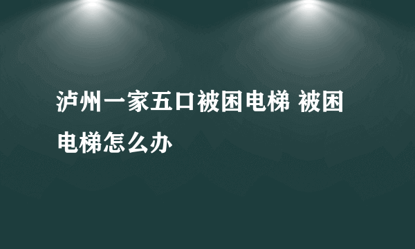 泸州一家五口被困电梯 被困电梯怎么办