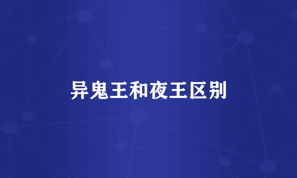 异鬼王和夜王区别