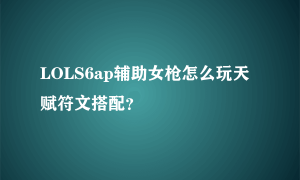LOLS6ap辅助女枪怎么玩天赋符文搭配？