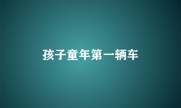 孩子童年第一辆车