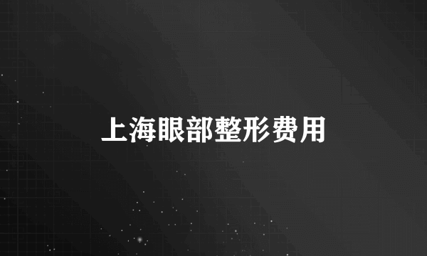 上海眼部整形费用