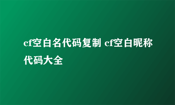 cf空白名代码复制 cf空白昵称代码大全