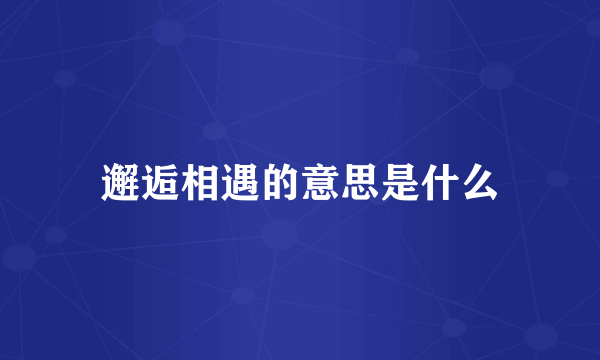 邂逅相遇的意思是什么