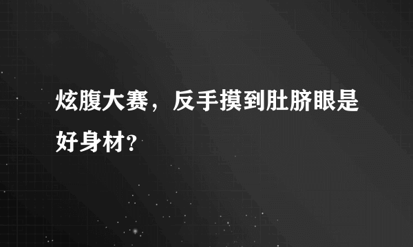 炫腹大赛，反手摸到肚脐眼是好身材？