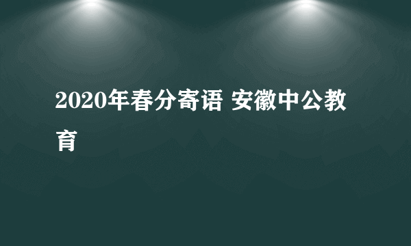2020年春分寄语 安徽中公教育