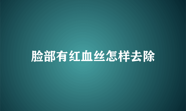 脸部有红血丝怎样去除