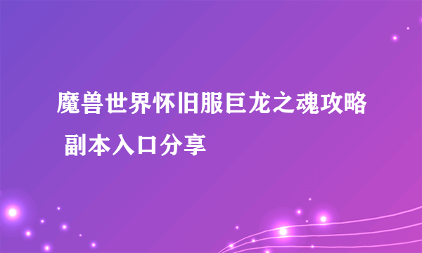 魔兽世界怀旧服巨龙之魂攻略 副本入口分享
