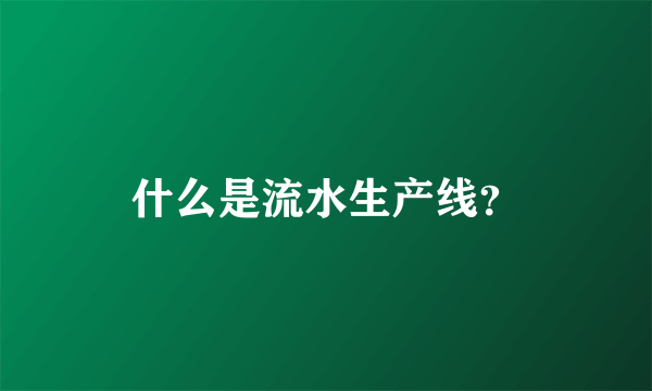 什么是流水生产线？