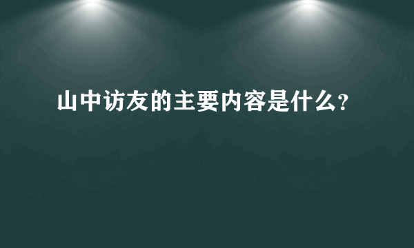 山中访友的主要内容是什么？