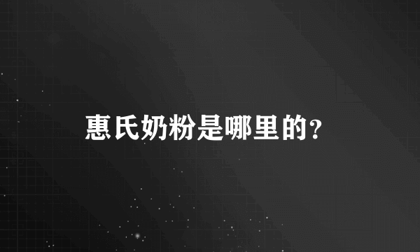 惠氏奶粉是哪里的？