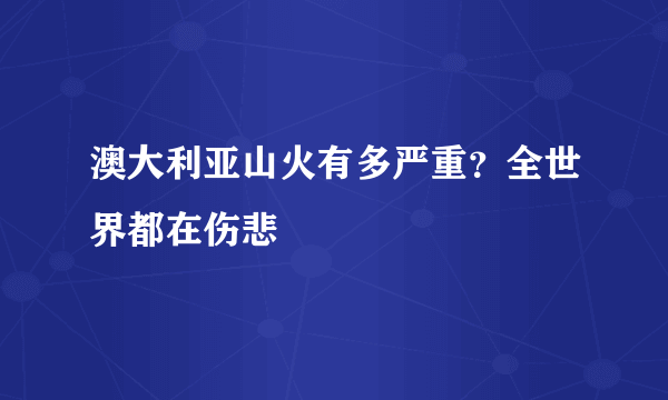 澳大利亚山火有多严重？全世界都在伤悲