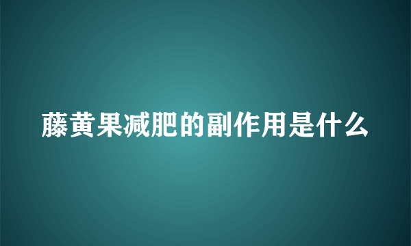 藤黄果减肥的副作用是什么