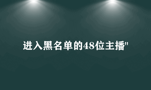 进入黑名单的48位主播