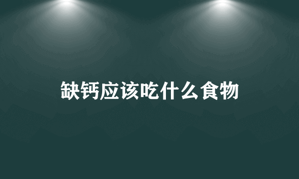 缺钙应该吃什么食物