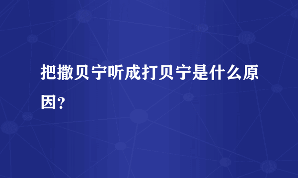 把撒贝宁听成打贝宁是什么原因？