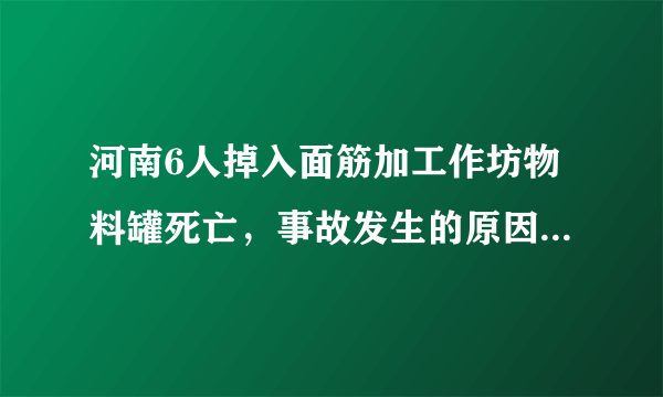 河南6人掉入面筋加工作坊物料罐死亡，事故发生的原因可能是什么？如何保证安全生产？