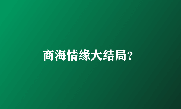 商海情缘大结局？