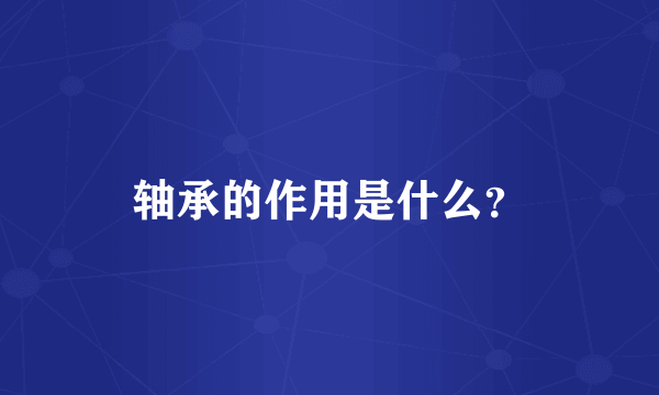 轴承的作用是什么？
