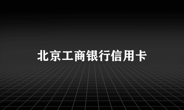 北京工商银行信用卡