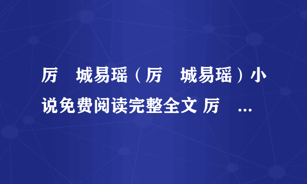 厉祐城易瑶（厉祐城易瑶）小说免费阅读完整全文 厉祐城易瑶最新章节列表（厉祐城易瑶）